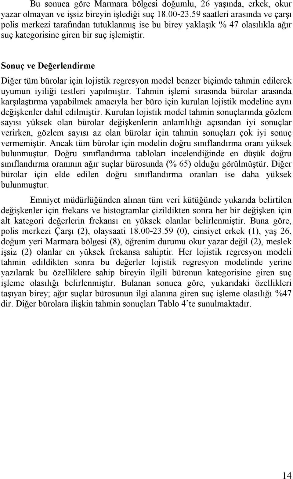 Sonuç ve Değerlendrme Dğer tüm bürolar çn lojstk regresyon model benzer bçmde tahmn edlerek uyumun ylğ testler yapılmıştır.