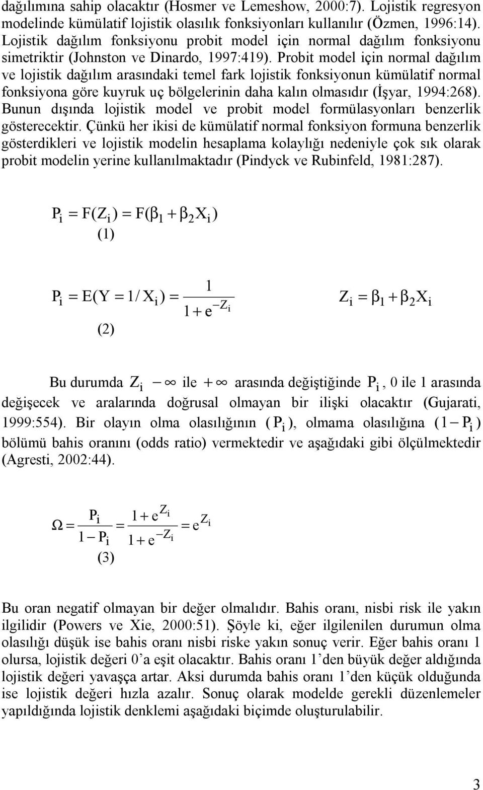 Probt model çn normal dağılım ve lojstk dağılım arasındak temel fark lojstk fonksyonun kümülatf normal fonksyona göre kuyruk uç bölgelernn daha kalın olmasıdır (İşyar, 994:268).