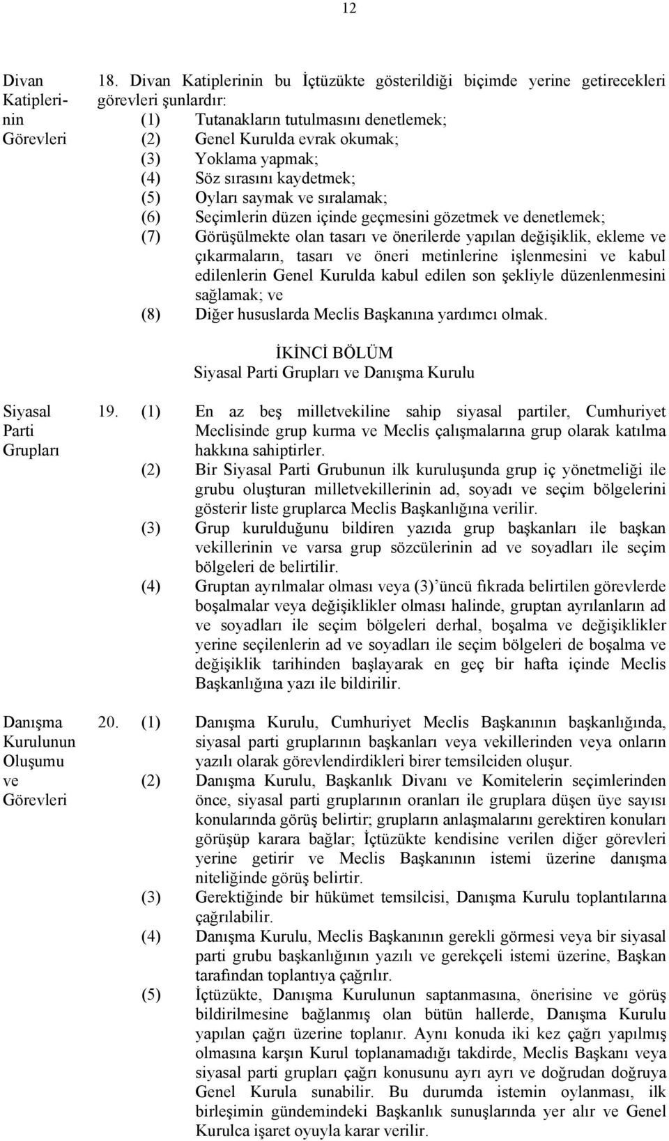 yapmak; (4) Söz sırasını kaydetmek; (5) Oyları saymak sıralamak; (6) Seçimlerin düzen içinde geçmesini gözetmek denetlemek; (7) Görüşülmekte olan tasarı önerilerde yapılan değişiklik, ekleme