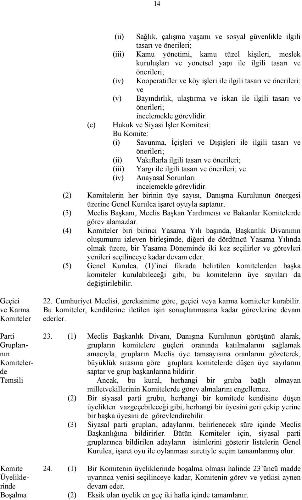 Hukuk Siyasi İşler Komitesi; Bu Komite: (i) Savunma, İçişleri Dışişleri ile ilgili tasarı önerileri; (ii) Vakıflarla ilgili tasarı önerileri; (iii) (iv) Yargı ile ilgili tasarı önerileri; Anayasal