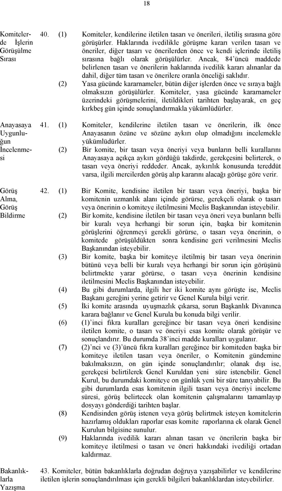 Ancak, 84 üncü maddede belirlenen tasarı önerilerin haklarında idilik kararı alınanlar da dahil, diğer tüm tasarı önerilere oranla önceliği saklıdır.