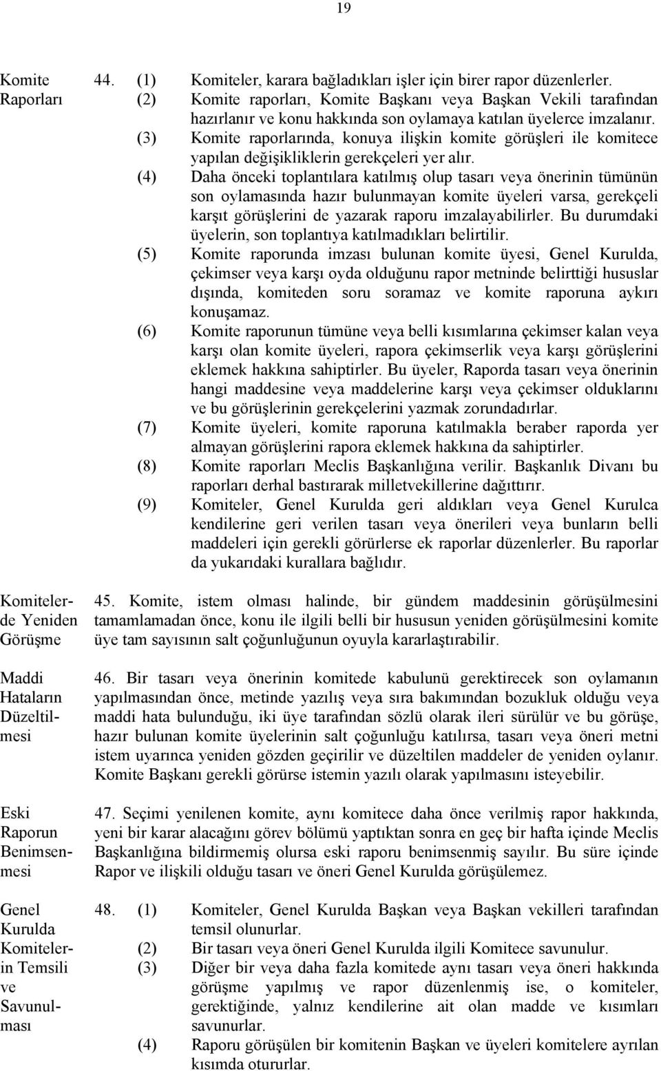 (3) Komite raporlarında, konuya ilişkin komite görüşleri ile komitece yapılan değişikliklerin gerekçeleri yer alır.