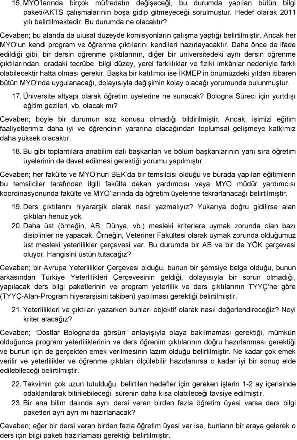 Daha önce de ifade edildiği gibi, bir dersin öğrenme çıktılarının, diğer bir üniversitedeki aynı dersin öğrenme çıktılarından, oradaki tecrübe, bilgi düzey, yerel farklılıklar ve fiziki imkânlar