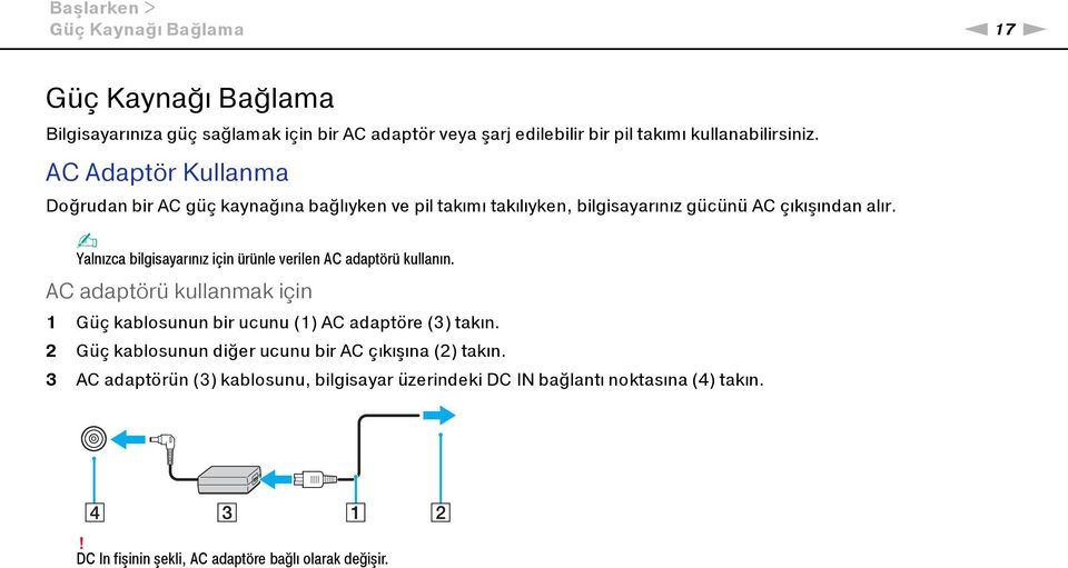 Yalnızca bilgisayarınız için ürünle verilen AC adaptörü kullanın. AC adaptörü kullanmak için 1 Güç kablosunun bir ucunu (1) AC adaptöre (3) takın.