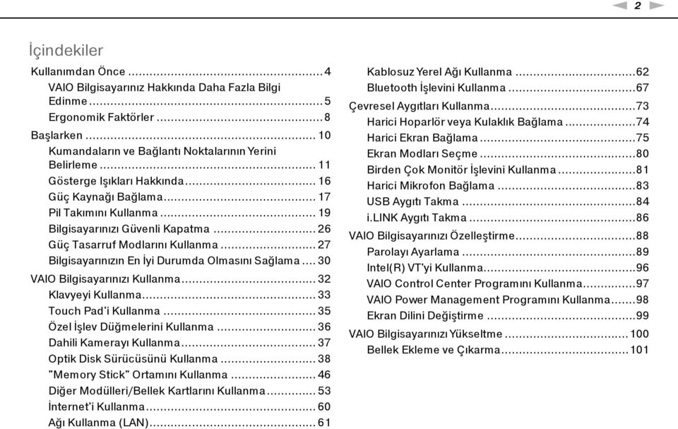 .. 27 Bilgisayarınızın En İyi Durumda Olmasını Sağlama... 30 VAIO Bilgisayarınızı Kullanma... 32 Klavyeyi Kullanma... 33 Touch Pad'i Kullanma... 35 Özel İşlev Düğmelerini Kullanma.