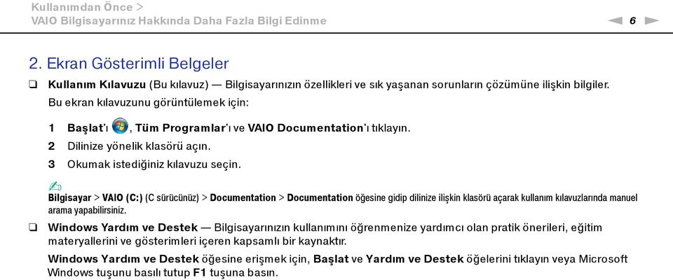 Bu ekran kılavuzunu görüntülemek için: 1 Başlat'ı, Tüm Programlar'ı ve VAIO Documentation'ı tıklayın. 2 Dilinize yönelik klasörü açın. 3 Okumak istediğiniz kılavuzu seçin.