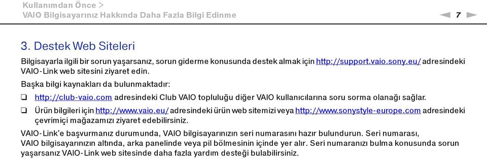 com adresindeki Club VAIO topluluğu diğer VAIO kullanıcılarına soru sorma olanağı sağlar. Ürün bilgileri için http://www.vaio.eu/ adresindeki ürün web sitemizi veya http://www.sonystyle europe.