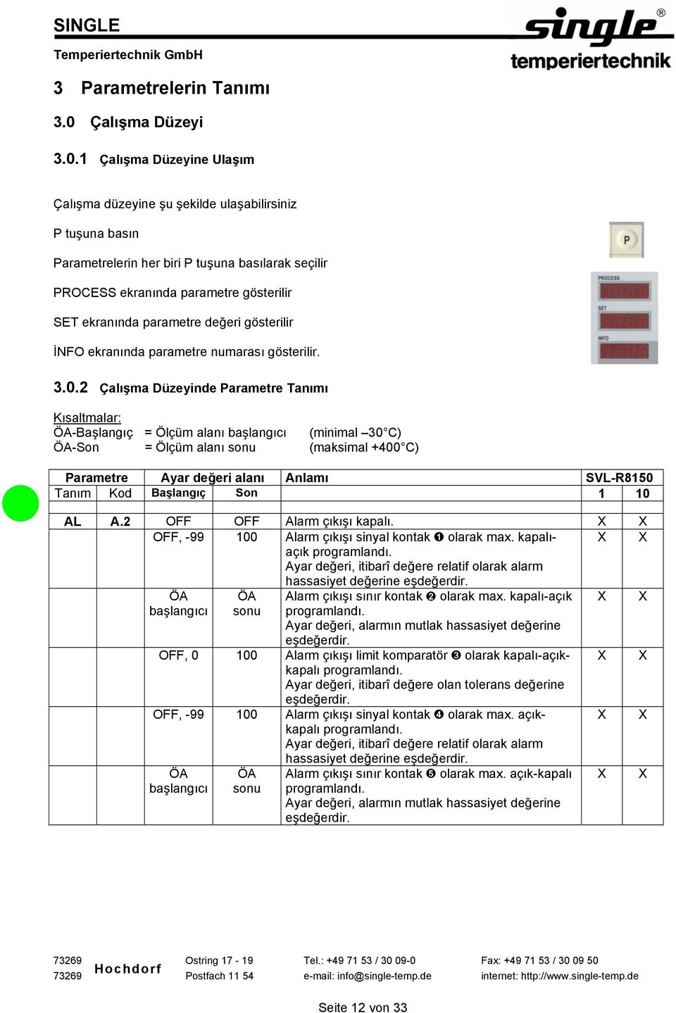 1 Çalışma Düzeyine Ulaşım Çalışma düzeyine şu şekilde ulaşabilirsiniz P tuşuna basın Parametrelerin her biri P tuşuna basılarak seçilir PROCESS ekranında parametre gösterilir SET ekranında parametre