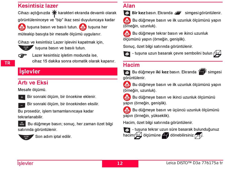 İşlevler Lazer kesintisiz işletim modunda ise, cihaz 15 dakika sonra otomatik olarak kapanır. Artı ve Eksi Mesafe ölçümü. Bir sonraki ölçüm, bir öncekine eklenir.