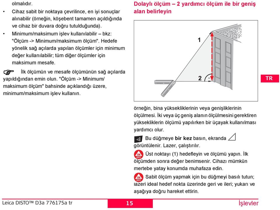 İlk ölçümün ve mesafe ölçümünün sağ açılarda yapıldığından emin olun. "Ölçüm -> Minimum/ maksimum ölçüm" bahsinde açıklandığı üzere, minimum/maksimum işlev kullanın.