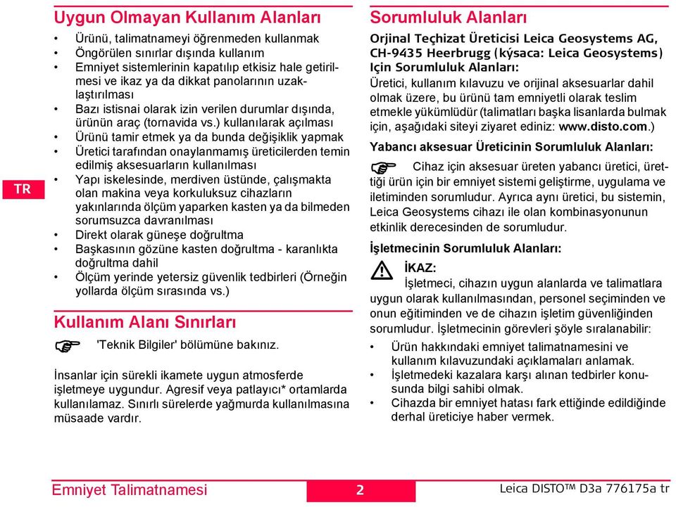 ) kullanılarak açılması Ürünü tamir etmek ya da bunda değişiklik yapmak Üretici tarafından onaylanmamış üreticilerden temin edilmiş aksesuarların kullanılması Yapı iskelesinde, merdiven üstünde,