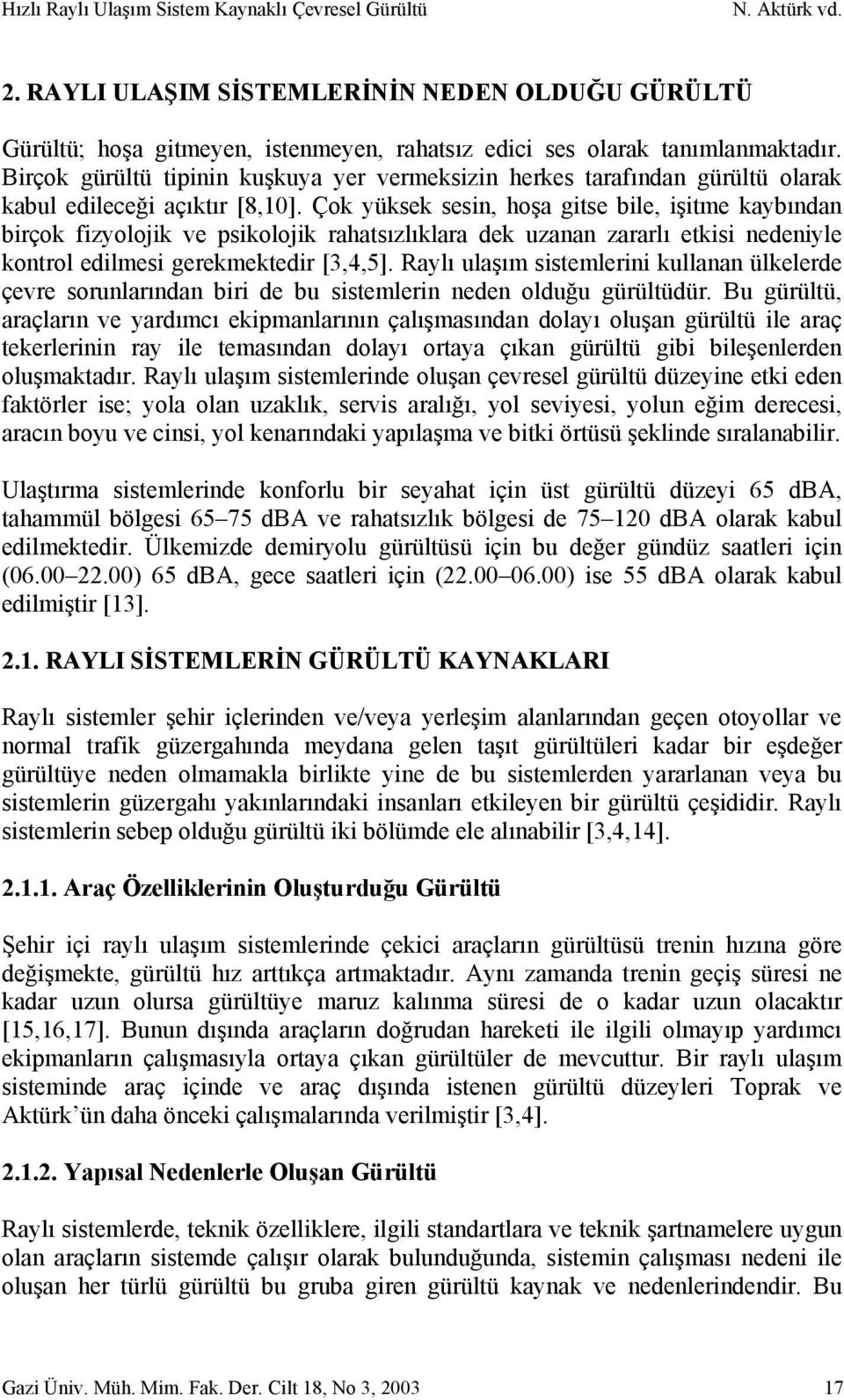 Çok yüksek sesin, hoşa gitse bile, işitme kaybından birçok fizyolojik ve psikolojik rahatsızlıklara dek uzanan zararlı etkisi nedeniyle kontrol edilmesi gerekmektedir [3,4,5].