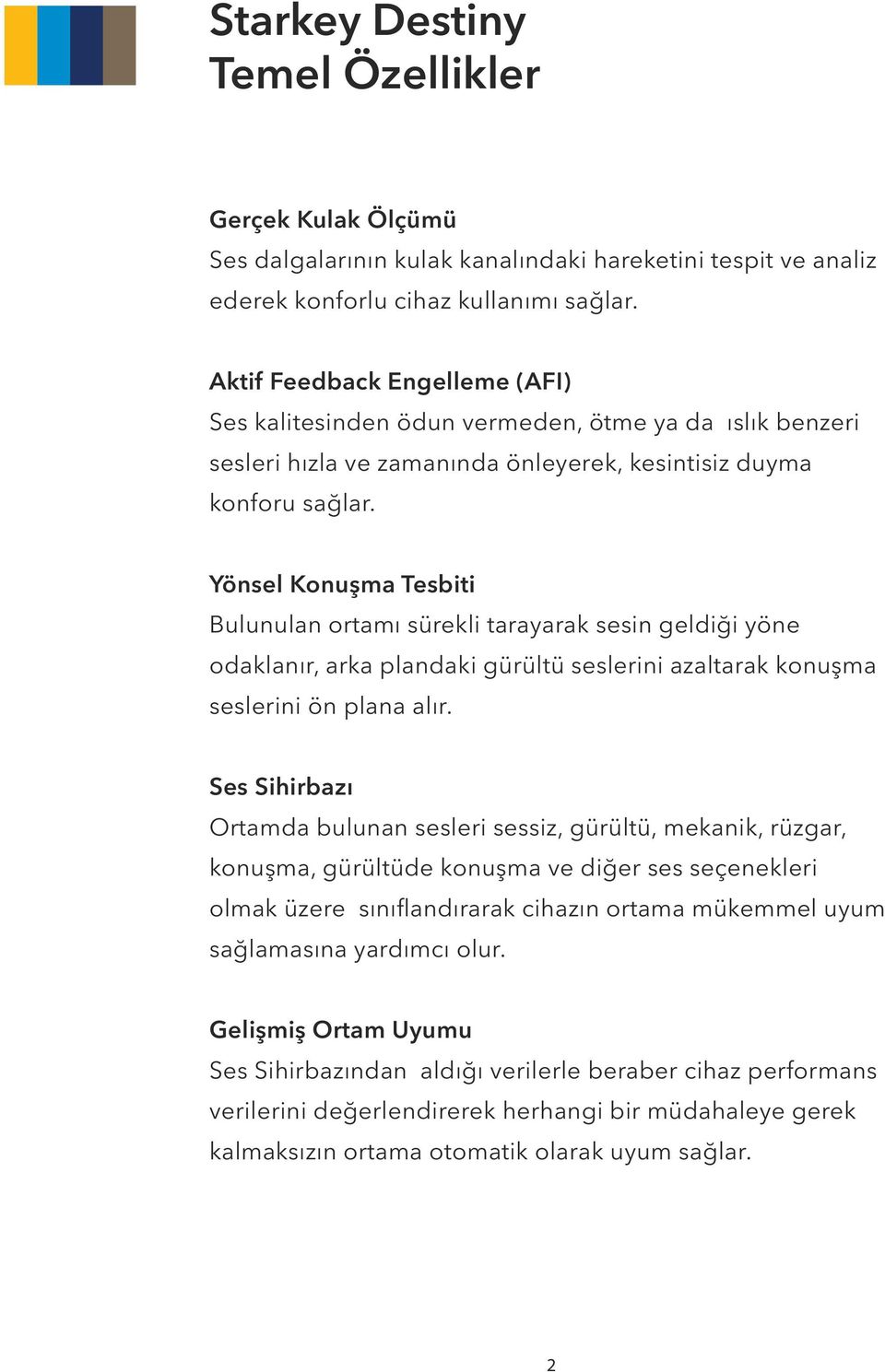 Yönsel Konuşma Tesbiti Bulunulan ortamı sürekli tarayarak sesin geldiği yöne odaklanır, arka plandaki gürültü seslerini azaltarak konuşma seslerini ön plana alır.