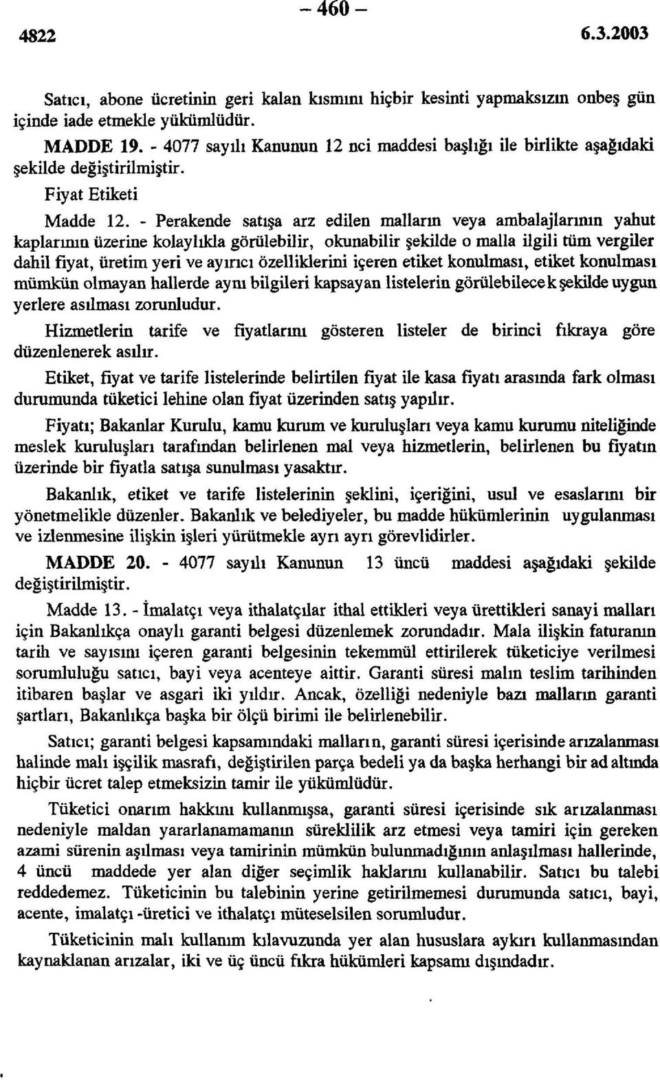 - Perakende satışa arz edilen malların veya ambalajlarının yahut kaplarının üzerine kolaylıkla görülebilir, okunabilir şekilde o malla ilgili tüm vergiler dahil fiyat, üretim yeri ve ayırıcı