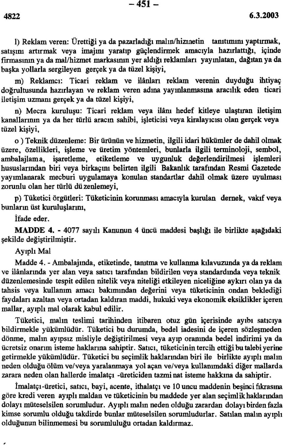 hazırlayan ve reklam veren adına yayınlanmasına aracılık eden ticari iletişim uzmanı gerçek ya da tüzel kişiyi, n) Mecra kuruluşu: Ticari reklam veya ilâm hedef kitleye ulaştıran iletişim