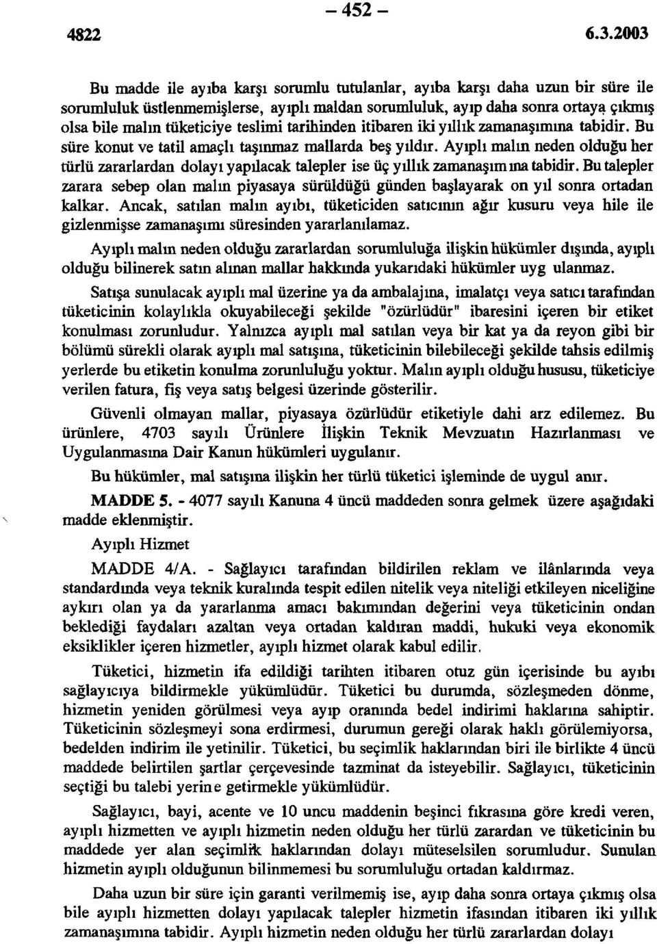 Ayıplı malın neden olduğu her türlü zararlardan dolayı yapılacak talepler ise üç yıllık zamanaşımına tabidir.