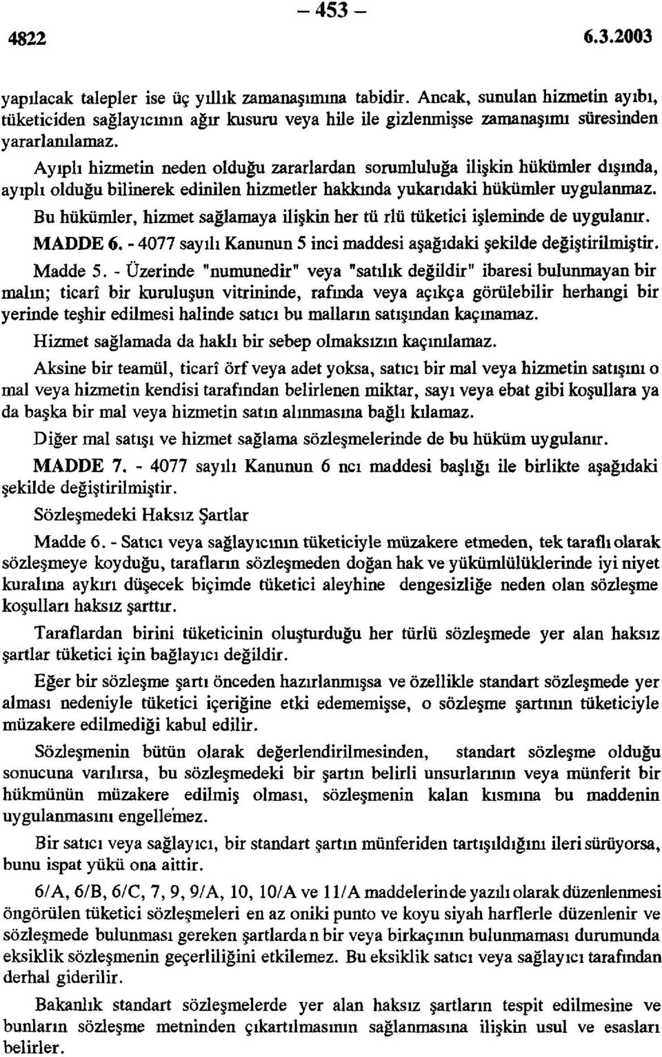 Bu hükümler, hizmet sağlamaya ilişkin her tü rlü tüketici işleminde de uygulanır. MADDE 6. - 4077 sayılı Kanunun 5 inci maddesi aşağıdaki şekilde Madde 5.