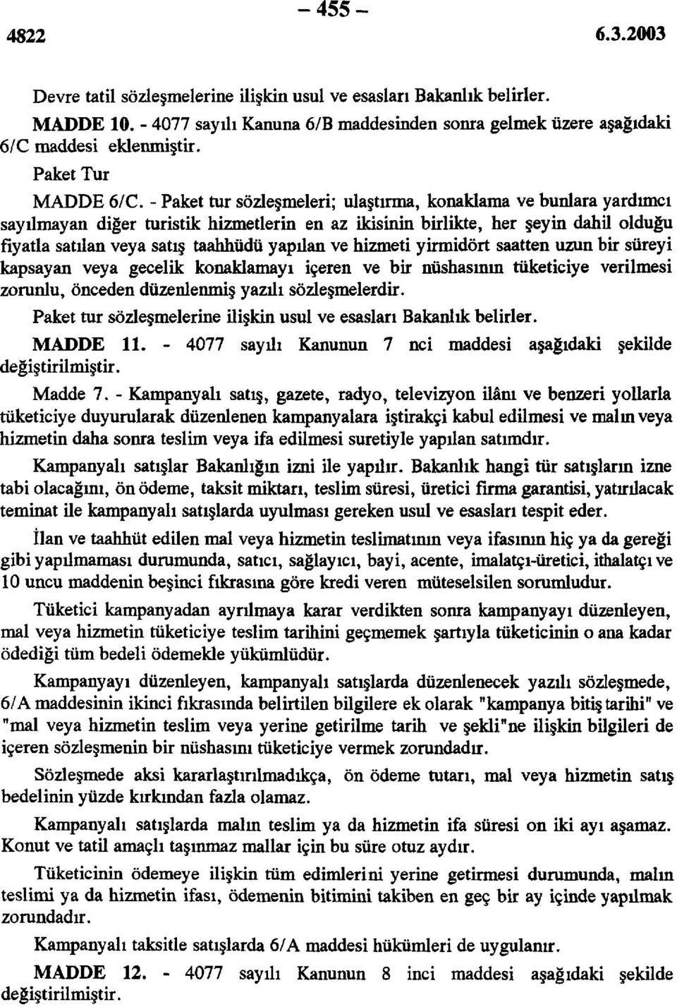 hizmeti yirmidört saatten uzun bir süreyi kapsayan veya gecelik konaklamayı içeren ve bir nüshasının tüketiciye verilmesi zorunlu, önceden düzenlenmiş yazılı sözleşmelerdir.