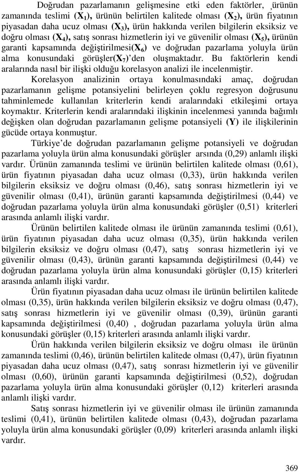 konusundaki görüşler(x 7 ) den oluşmaktadır. Bu faktörlerin kendi aralarında nasıl bir ilişki olduğu korelasyon analizi ile incelenmiştir.