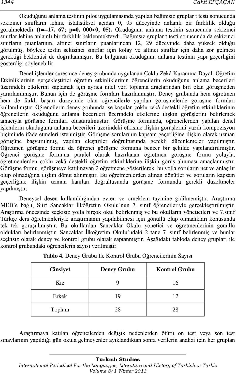 Bağımsız gruplar t testi sonucunda da sekizinci sınıfların puanlarının, altıncı sınıfların puanlarından 12, 29 düzeyinde daha yüksek olduğu görülmüş, böylece testin sekizinci sınıflar için kolay ve