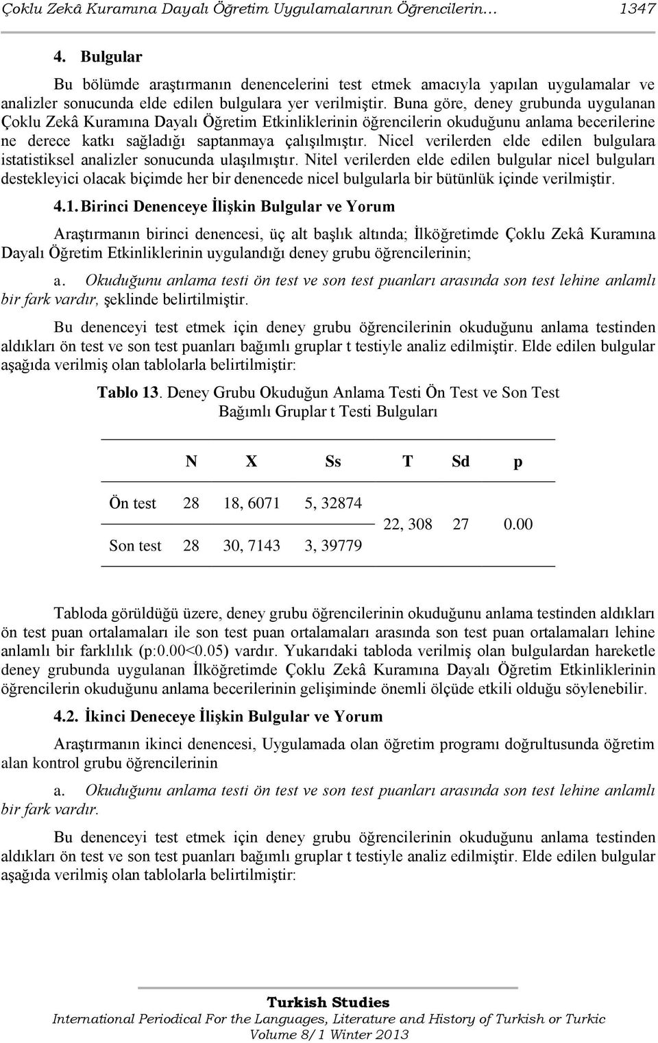 Buna göre, deney grubunda uygulanan Çoklu Zekâ Kuramına Dayalı Öğretim Etkinliklerinin öğrencilerin okuduğunu anlama becerilerine ne derece katkı sağladığı saptanmaya çalışılmıştır.