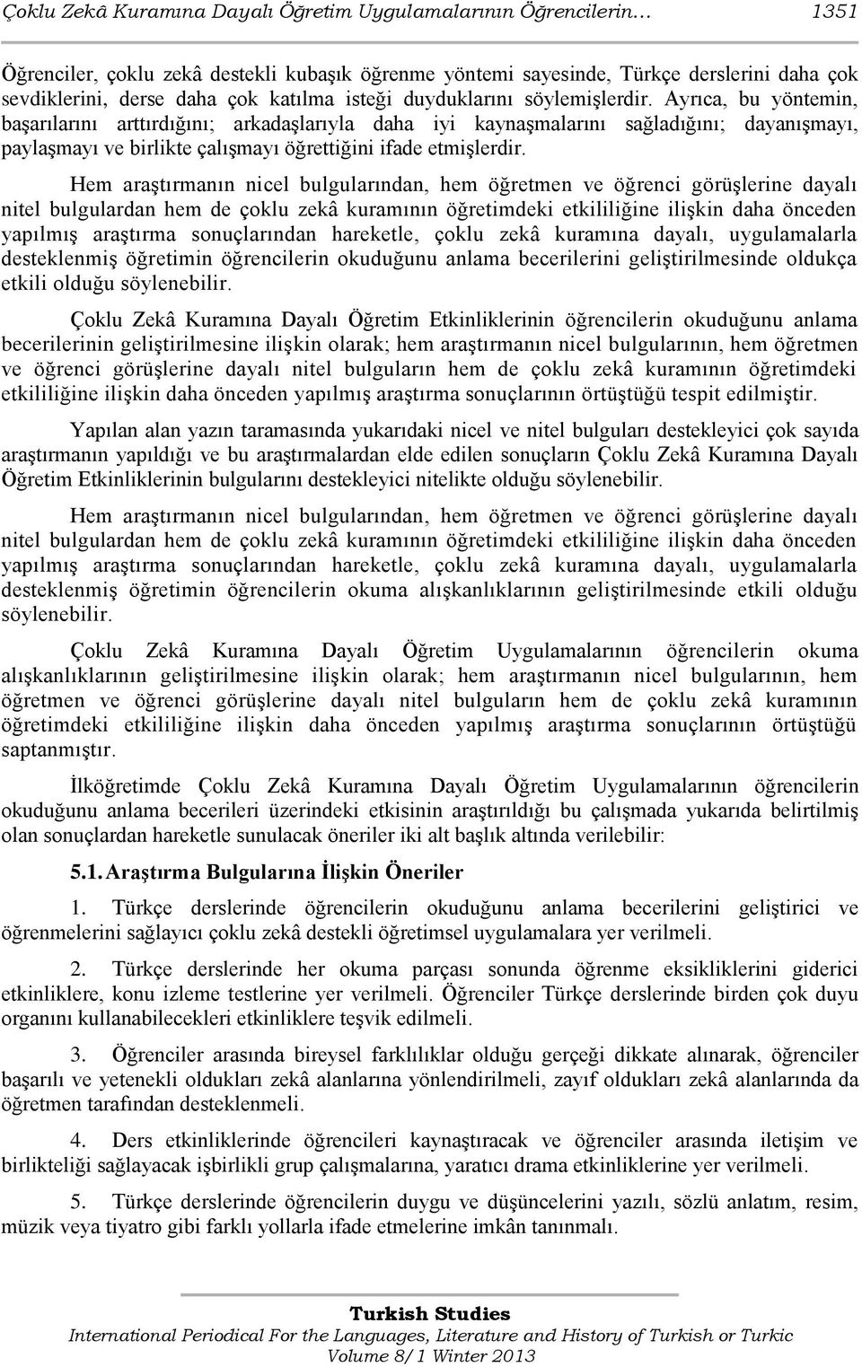 Ayrıca, bu yöntemin, başarılarını arttırdığını; arkadaşlarıyla daha iyi kaynaşmalarını sağladığını; dayanışmayı, paylaşmayı ve birlikte çalışmayı öğrettiğini ifade etmişlerdir.