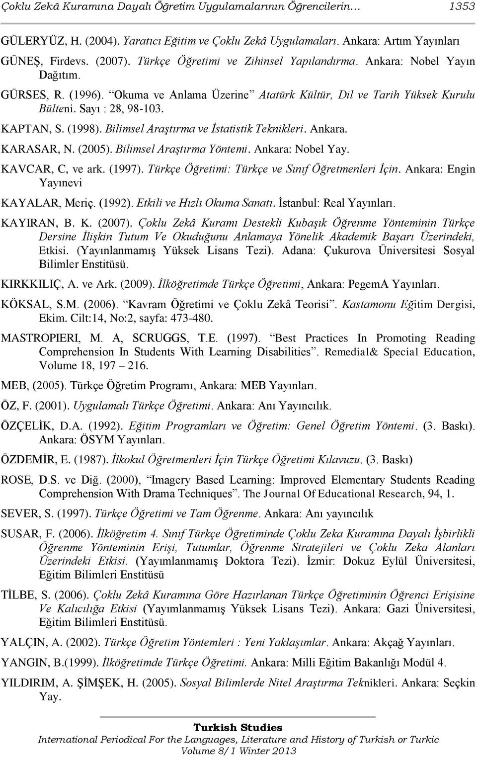 (1998). Bilimsel Araştırma ve İstatistik Teknikleri. Ankara. KARASAR, N. (2005). Bilimsel Araştırma Yöntemi. Ankara: Nobel Yay. KAVCAR, C, ve ark. (1997).