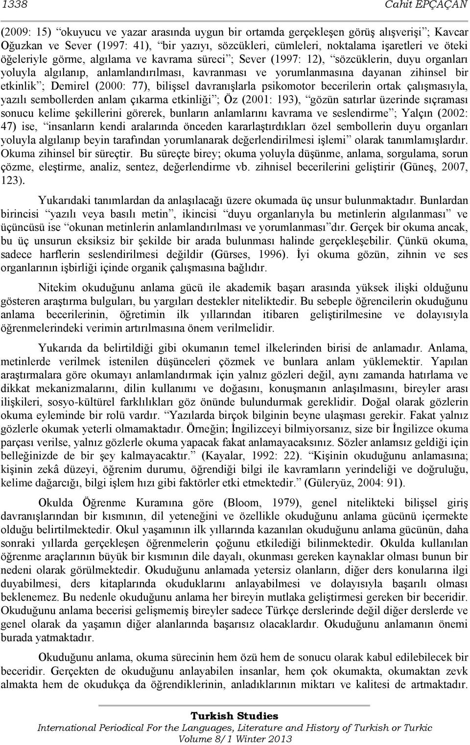 Demirel (2000: 77), bilişsel davranışlarla psikomotor becerilerin ortak çalışmasıyla, yazılı sembollerden anlam çıkarma etkinliği ; Öz (2001: 193), gözün satırlar üzerinde sıçraması sonucu kelime