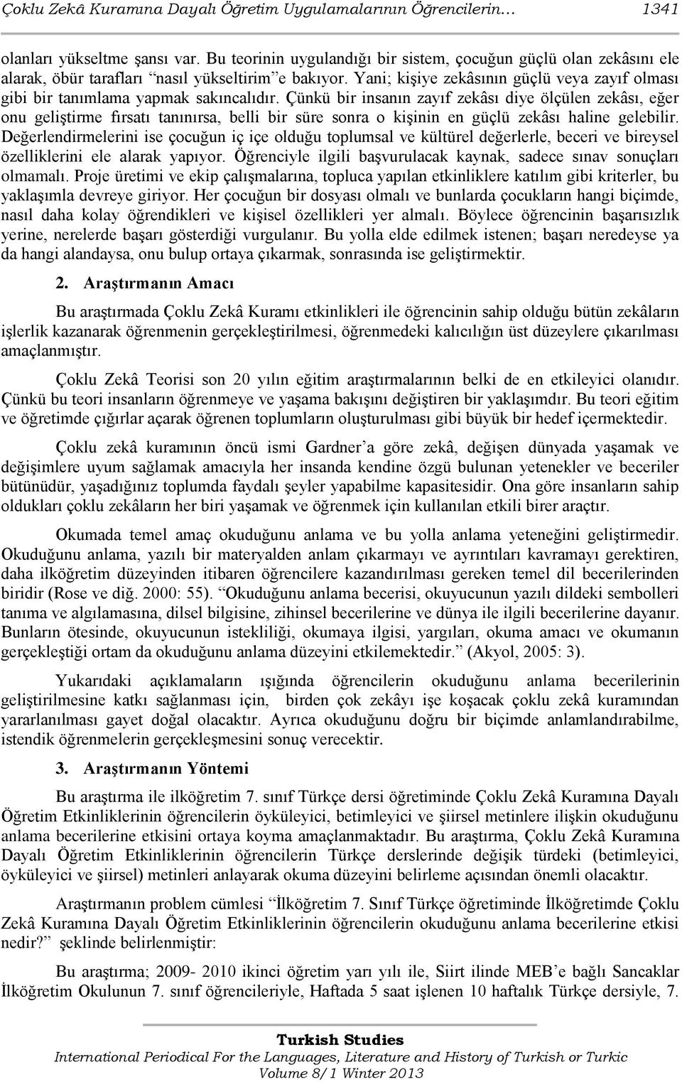 Yani; kişiye zekâsının güçlü veya zayıf olması gibi bir tanımlama yapmak sakıncalıdır.