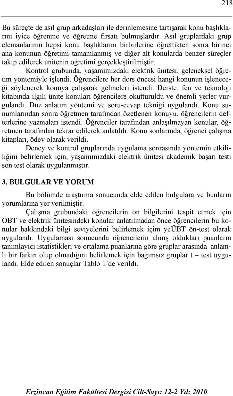 öğretimi gerçekleştirilmiştir. Kontrol grubunda, yaşamımızdaki elektrik ünitesi, geleneksel öğretim yöntemiyle işlendi.