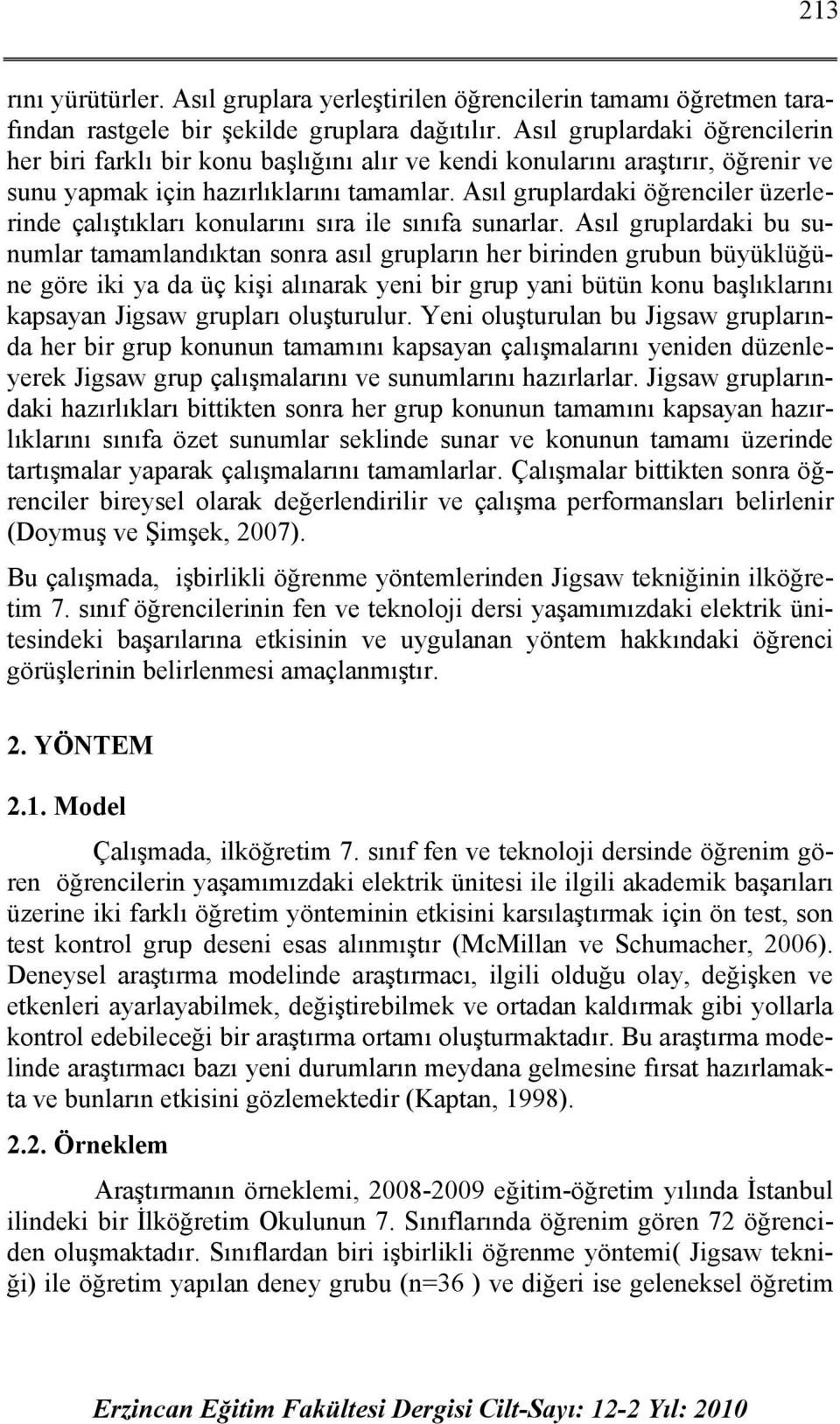 Asıl gruplardaki öğrenciler üzerlerinde çalıştıkları konularını sıra ile sınıfa sunarlar.