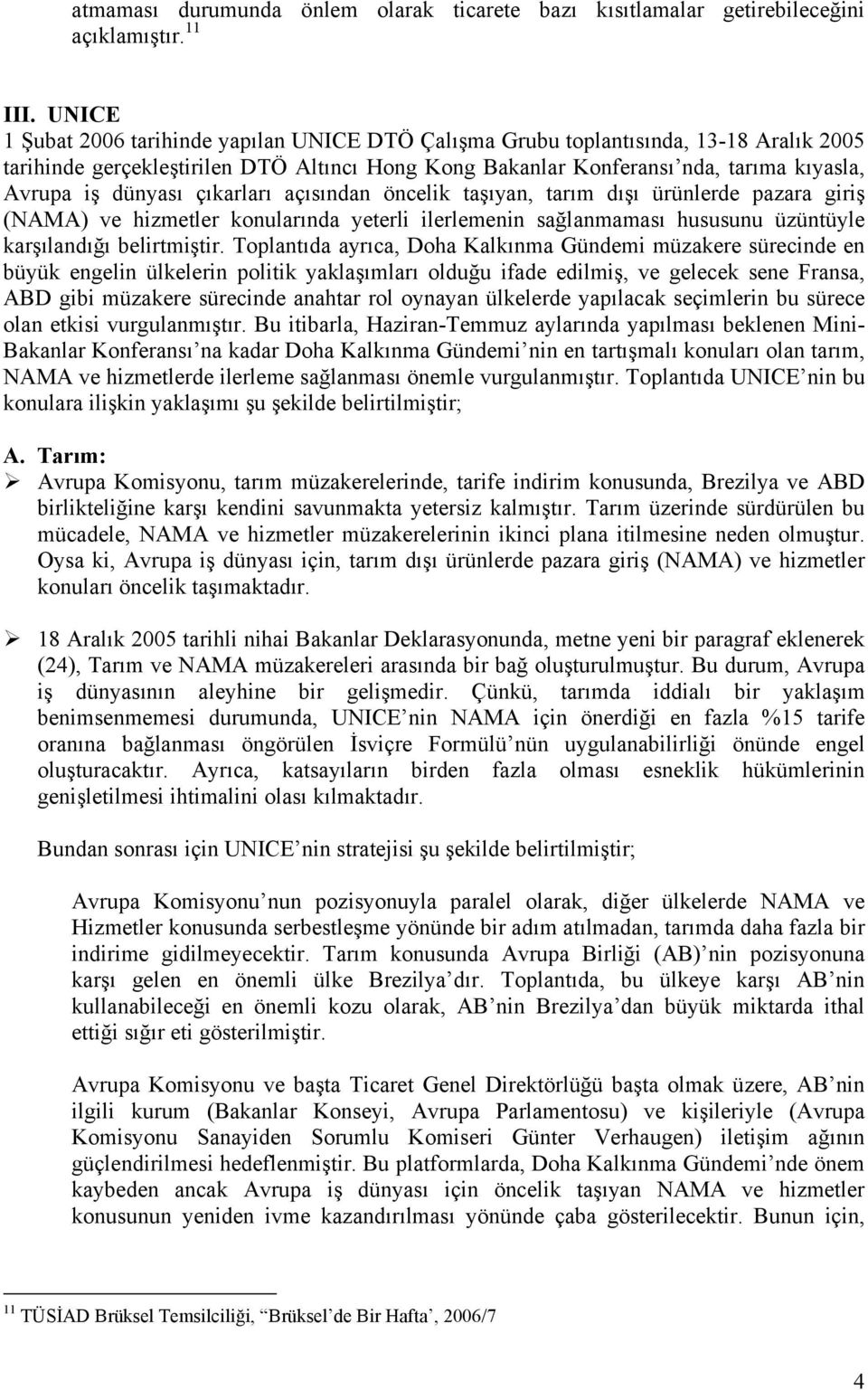 dünyası çıkarları açısından öncelik taşıyan, tarım dışı ürünlerde pazara giriş (NAMA) ve hizmetler konularında yeterli ilerlemenin sağlanmaması hususunu üzüntüyle karşılandığı belirtmiştir.