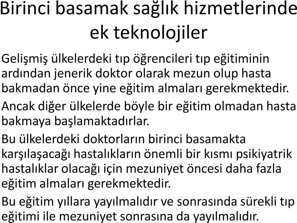 Bu ülkelerdeki doktorların birinci basamakta karşılaşacağı hastalıkların önemli bir kısmı psikiyatrik hastalıklar olacağı için mezuniyet öncesi