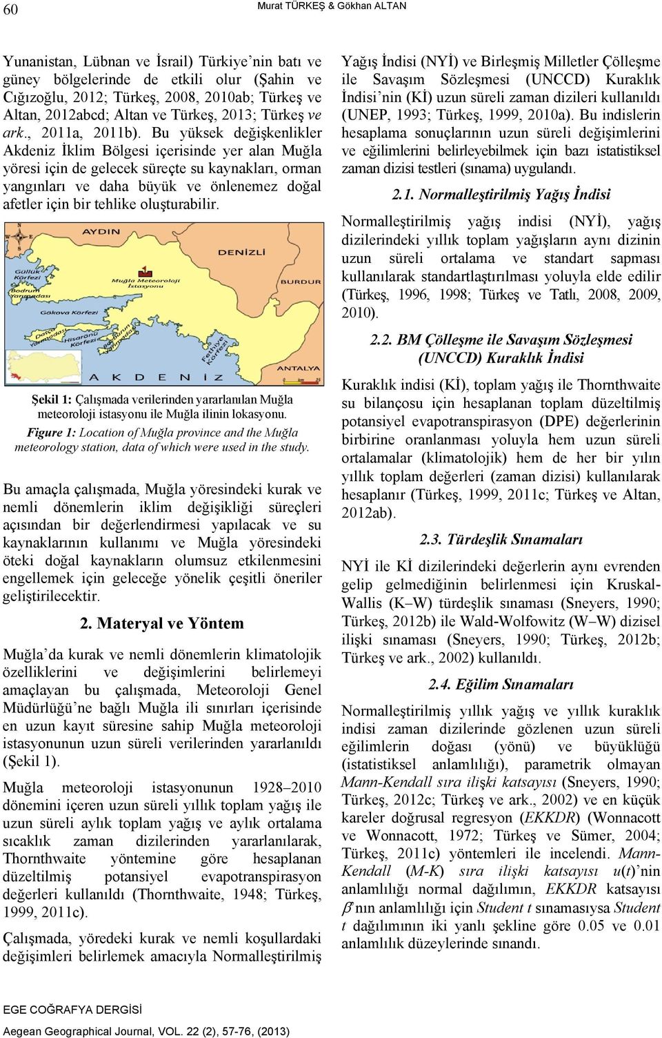 Bu yüksek değişkenlikler Akdeniz İklim Bölgesi içerisinde yer alan Muğla yöresi için de gelecek süreçte su kaynakları, orman yangınları ve daha büyük ve önlenemez doğal afetler için bir tehlike