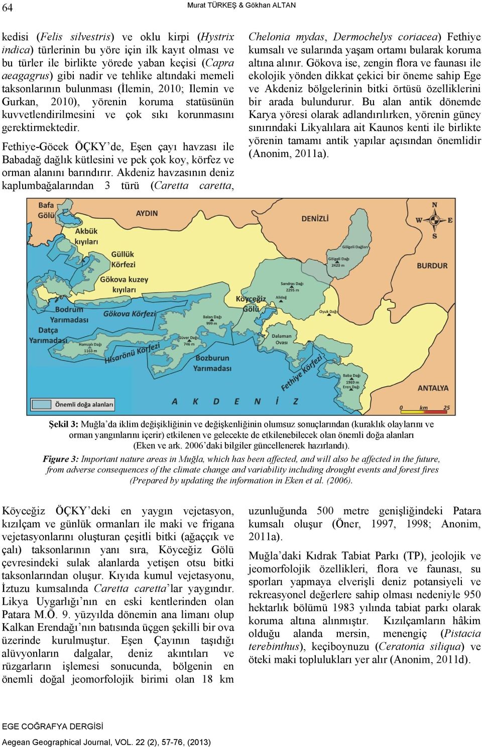 Fethiye-Göcek ÖÇKY de, Eşen çayı havzası ile Babadağ dağlık kütlesini ve pek çok koy, körfez ve orman alanını barındırır.