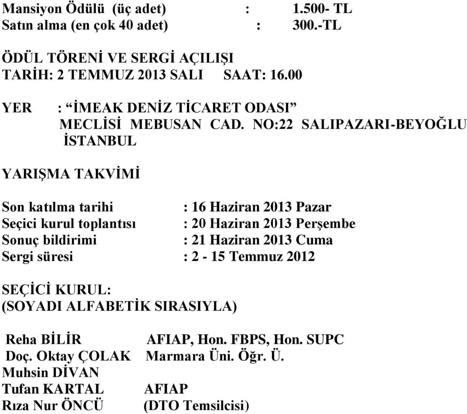 NO:22 SALIPAZARI-BEYOĞLU İSTANBUL YARIŞMA TAKVİMİ Son katılma tarihi : 16 Haziran 2013 Pazar Seçici kurul toplantısı : 20 Haziran 2013 Perşembe