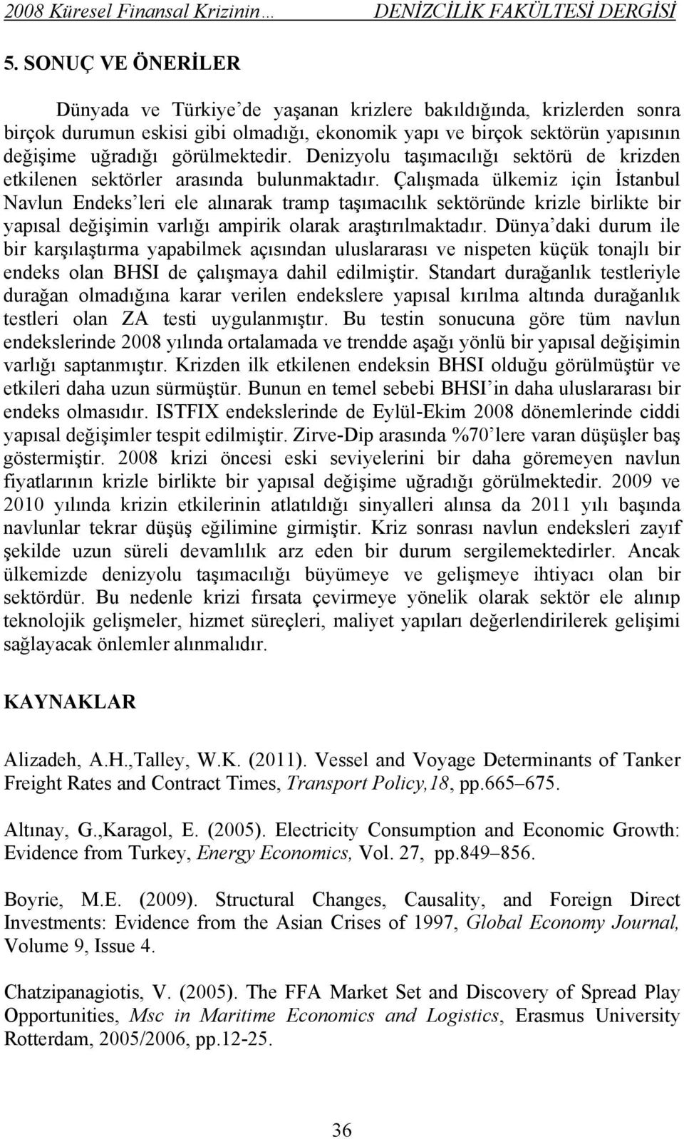 Çalışmada ülkemiz için İsanbul Navlun Endeks leri ele alınarak ramp aşımacılık seköründe krizle birlike bir yapısal değişimin varlığı ampirik olarak araşırılmakadır.