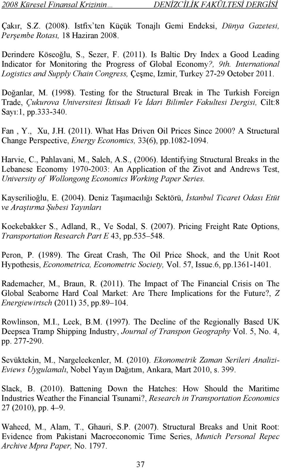 (1998). Tesing for he Srucural Break in The Turkish Foreign Trade, Çukurova Universiesi İkisadi Ve İdari Bilimler Fakulesi Dergisi, Cil:8 Sayı:1, pp.333-340. Fan, Y., Xu, J.H. (2011).