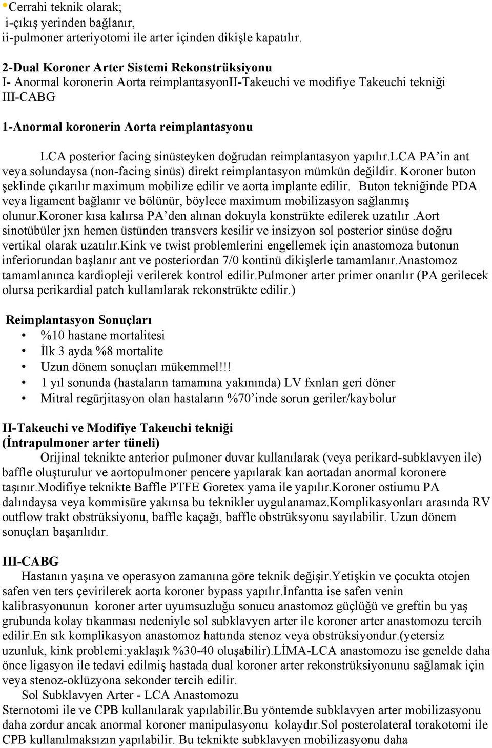 sinüsteyken doğrudan reimplantasyon yapılır.lca PA in ant veya solundaysa (non-facing sinüs) direkt reimplantasyon mümkün değildir.