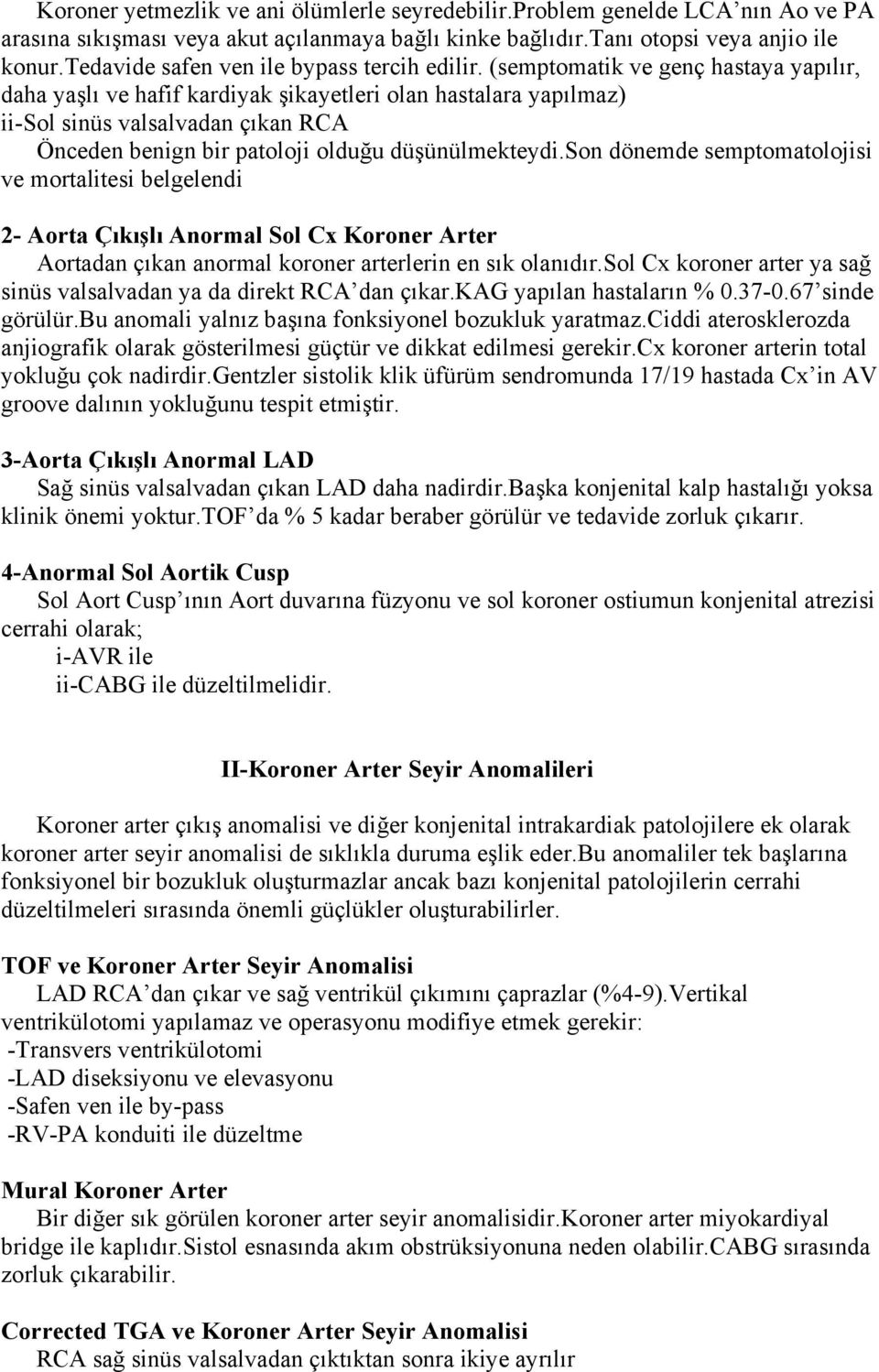 (semptomatik ve genç hastaya yapılır, daha yaşlı ve hafif kardiyak şikayetleri olan hastalara yapılmaz) ii-sol sinüs valsalvadan çıkan RCA Önceden benign bir patoloji olduğu düşünülmekteydi.