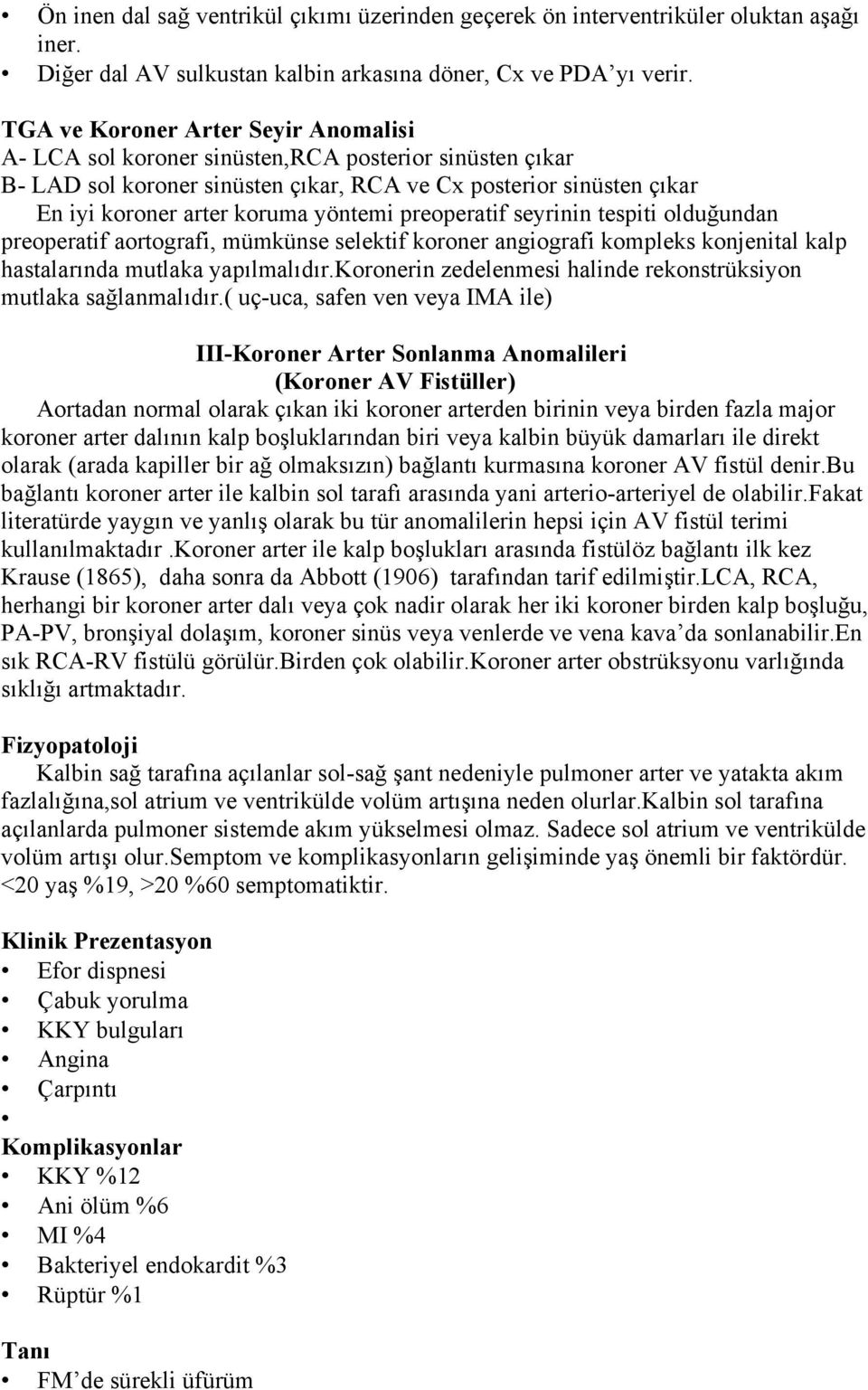 preoperatif seyrinin tespiti olduğundan preoperatif aortografi, mümkünse selektif koroner angiografi kompleks konjenital kalp hastalarında mutlaka yapılmalıdır.