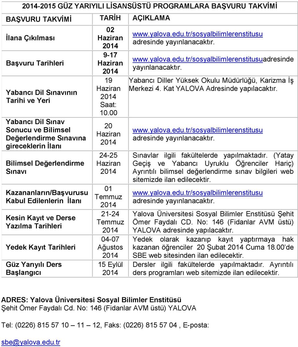 BaĢlangıcı 02 Haziran 2014 9-17 Haziran 2014 19 Haziran 2014 Saat: 10.00 20 Haziran 2014 24-25 Haziran 2014 01 Temmuz 2014 21-24 Temmuz 2014 04-07 Ağustos 2014 15 Eylül 2014 www.yalova.edu.