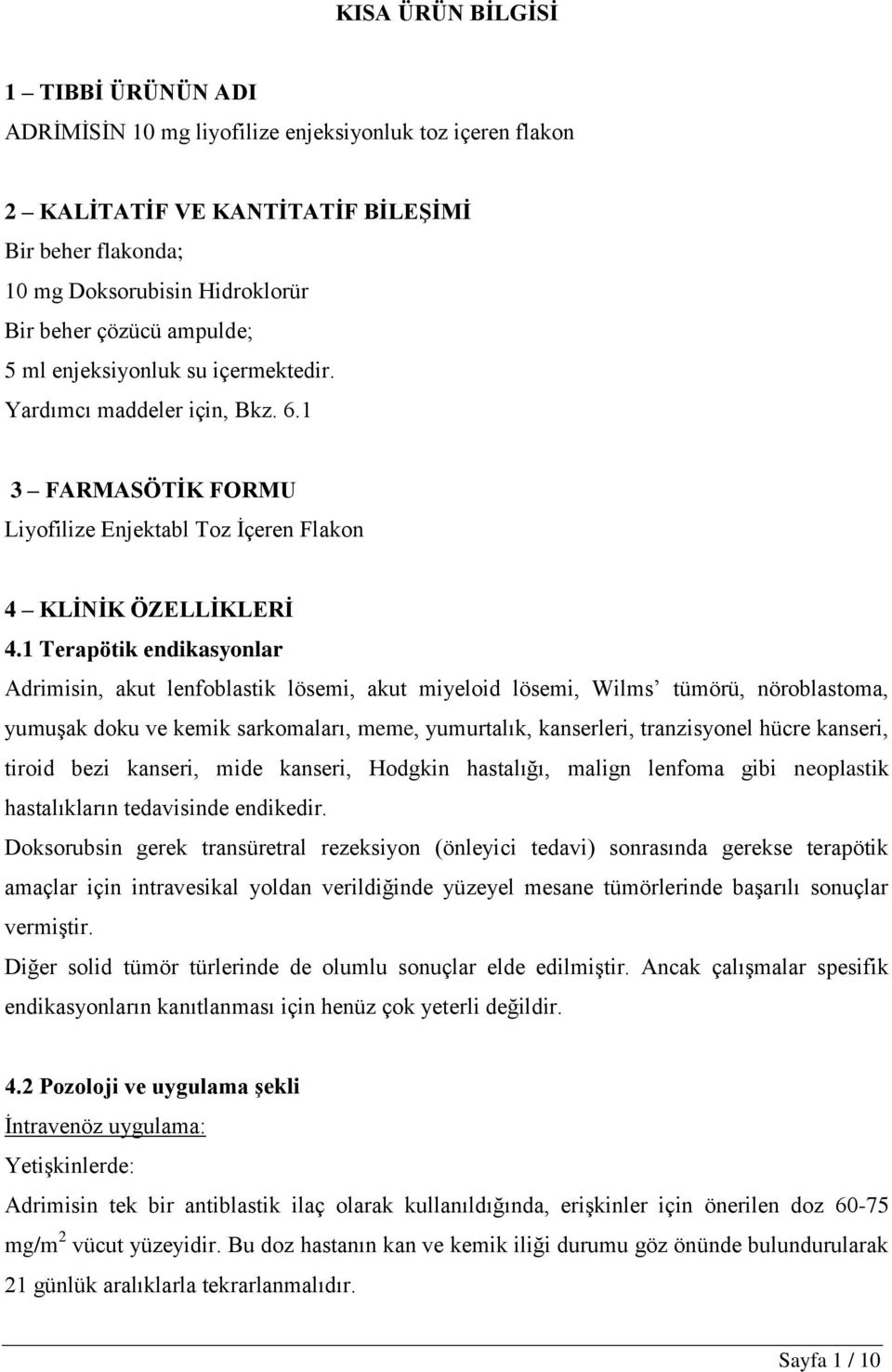 1 Terapötik endikasyonlar Adrimisin, akut lenfoblastik lösemi, akut miyeloid lösemi, Wilms tümörü, nöroblastoma, yumuşak doku ve kemik sarkomaları, meme, yumurtalık, kanserleri, tranzisyonel hücre