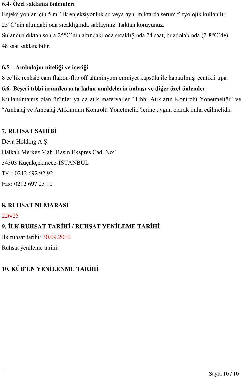 5 Ambalajın niteliği ve içeriği 8 cc lik renksiz cam flakon-flip off alüminyum emniyet kapsülü ile kapatılmış, çentikli tıpa. 6.