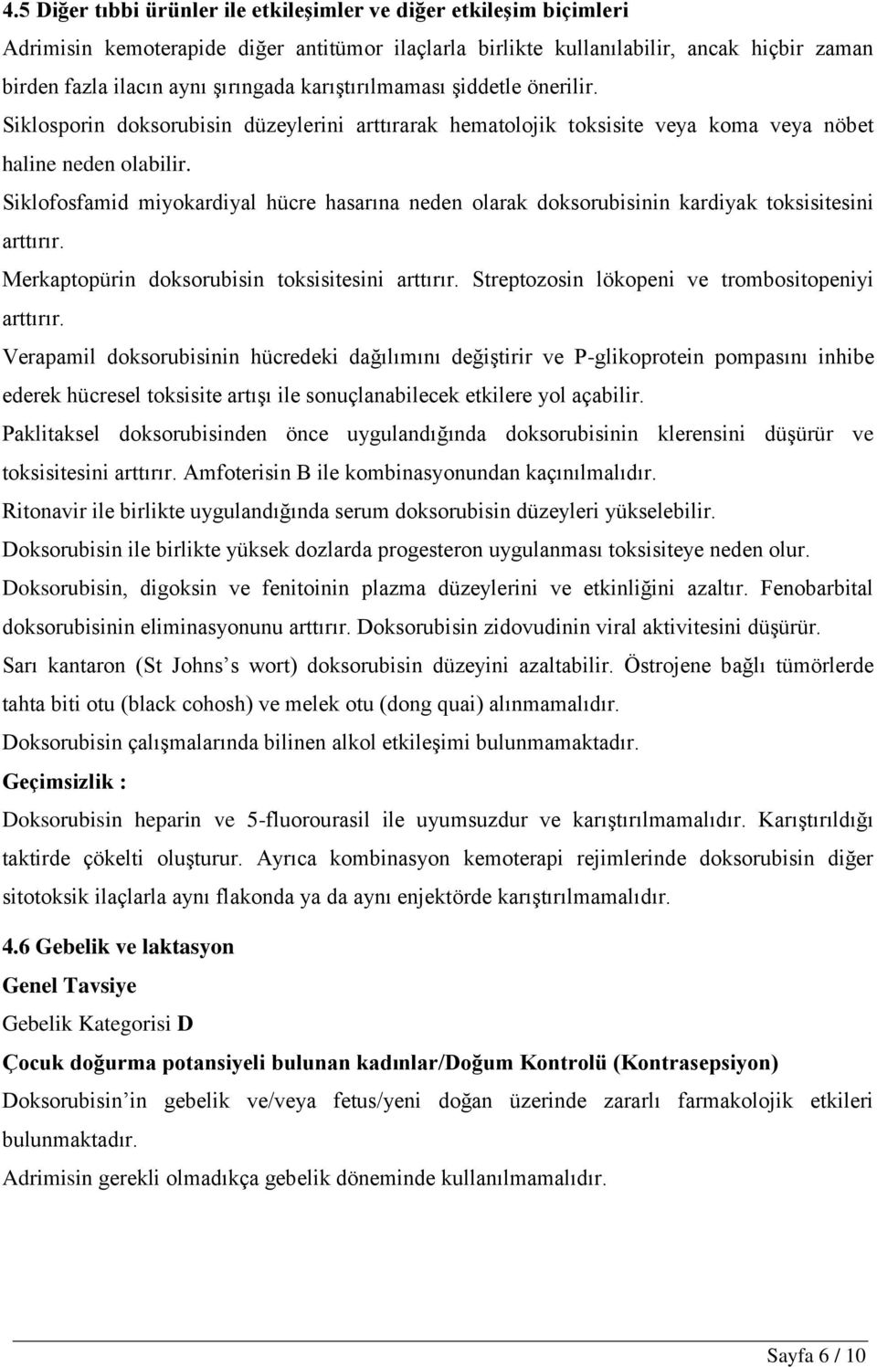 Siklofosfamid miyokardiyal hücre hasarına neden olarak doksorubisinin kardiyak toksisitesini arttırır. Merkaptopürin doksorubisin toksisitesini arttırır.