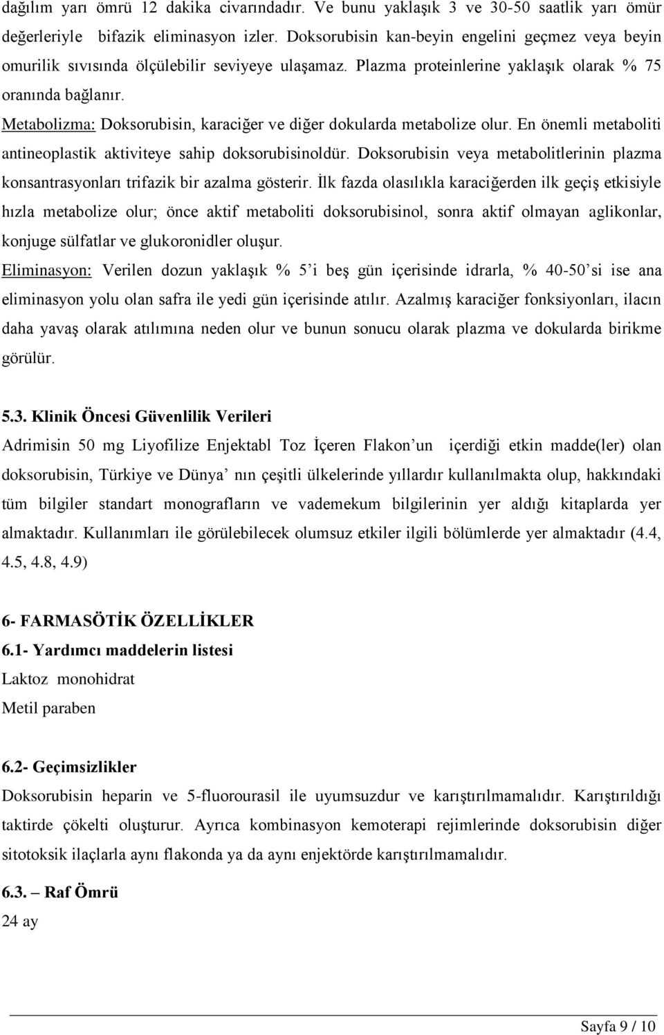 Metabolizma: Doksorubisin, karaciğer ve diğer dokularda metabolize olur. En önemli metaboliti antineoplastik aktiviteye sahip doksorubisinoldür.