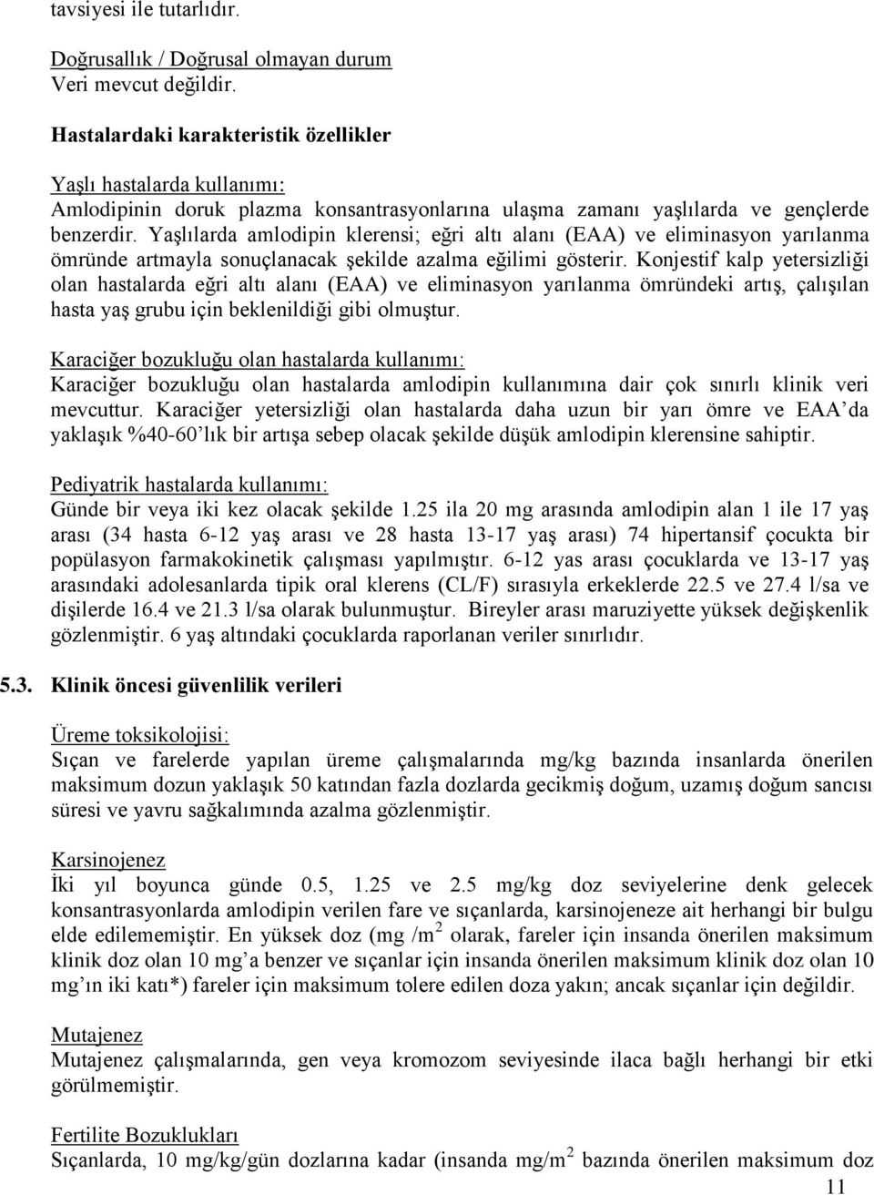 Yaşlılarda amlodipin klerensi; eğri altı alanı (EAA) ve eliminasyon yarılanma ömründe artmayla sonuçlanacak şekilde azalma eğilimi gösterir.