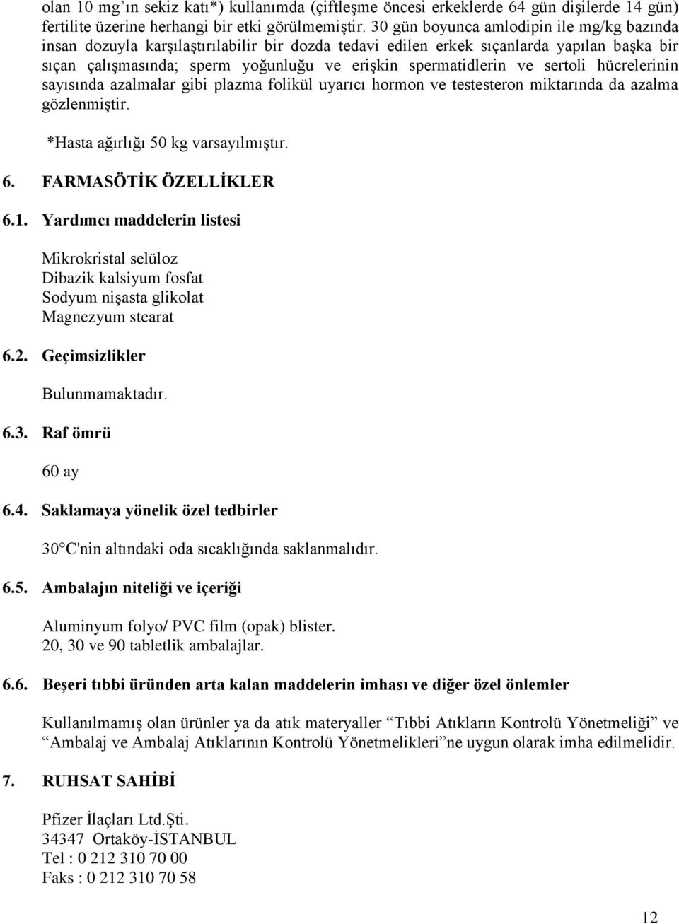 ve sertoli hücrelerinin sayısında azalmalar gibi plazma folikül uyarıcı hormon ve testesteron miktarında da azalma gözlenmiştir. *Hasta ağırlığı 50 kg varsayılmıştır. 6. FARMASÖTİK ÖZELLİKLER 6.1.