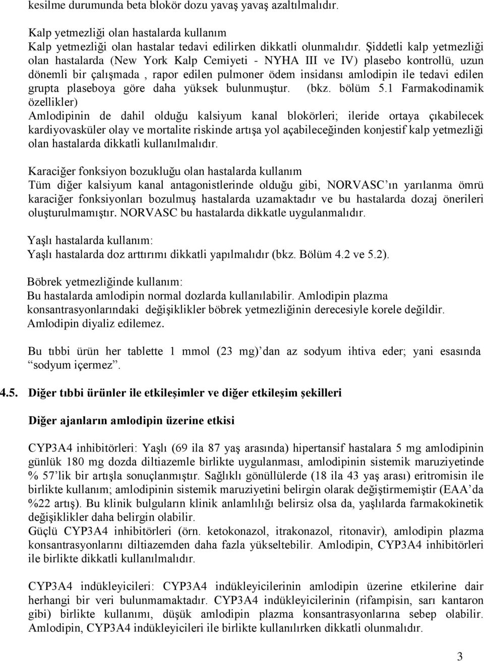 grupta plaseboya göre daha yüksek bulunmuştur. (bkz. bölüm 5.