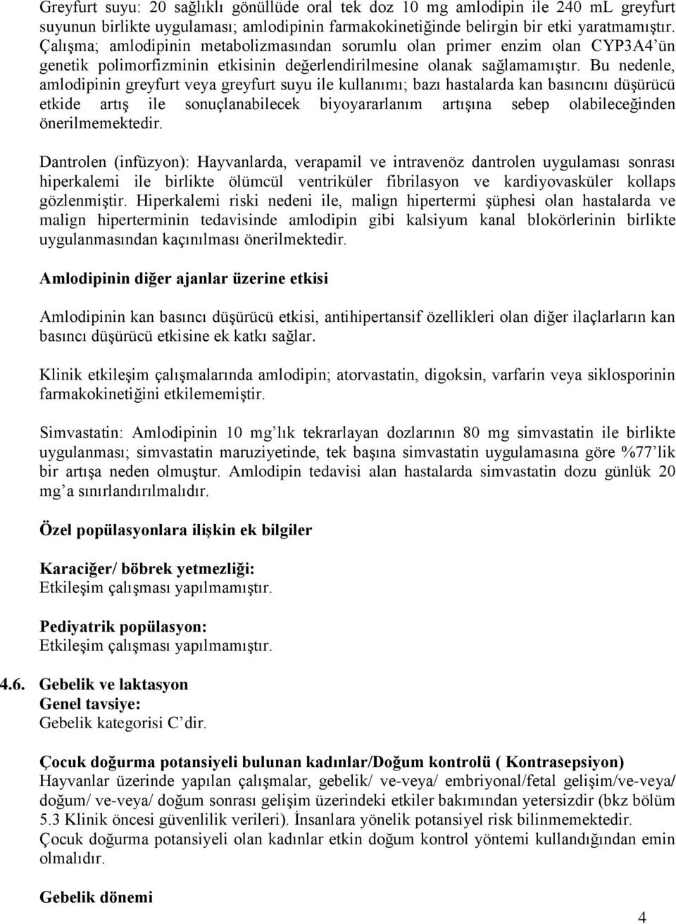 Bu nedenle, amlodipinin greyfurt veya greyfurt suyu ile kullanımı; bazı hastalarda kan basıncını düşürücü etkide artış ile sonuçlanabilecek biyoyararlanım artışına sebep olabileceğinden